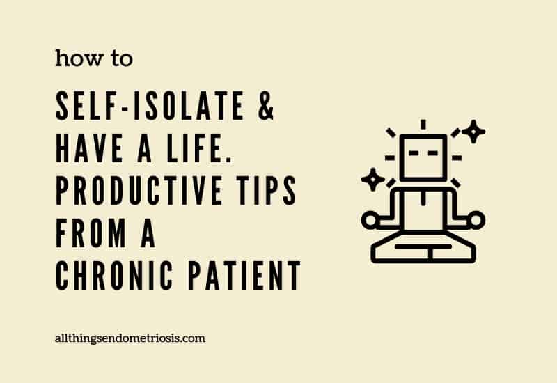 How to Self-Isolate & Have a Life - Productive Tips from a Chronic Patient