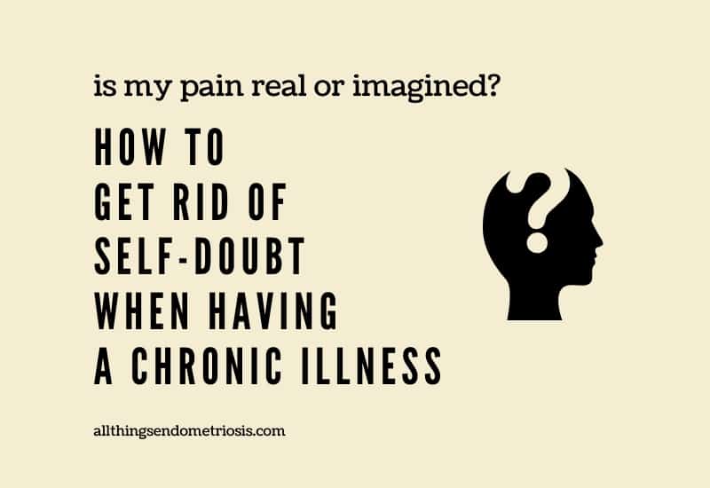Is My Pain Real or Imagined? How to Get Rid of Self-Doubt When Having a Chronic Illness