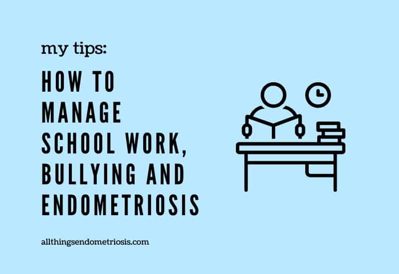 Tips: How to Manage School Work, Bullying and Endometriosis