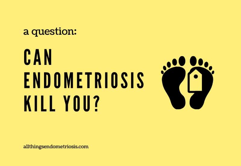Can Endometriosis Kill You?