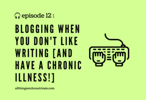 Podcast Ep 12: Blogging When You Don’t Like Writing [and Have a Chronic ...