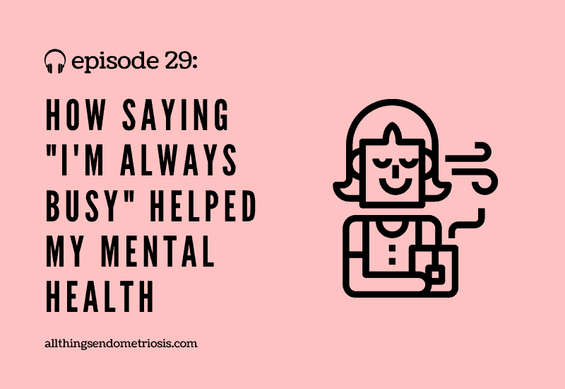 Podcast Ep 29: How Saying "I'm always busy" Helped My Mental Health