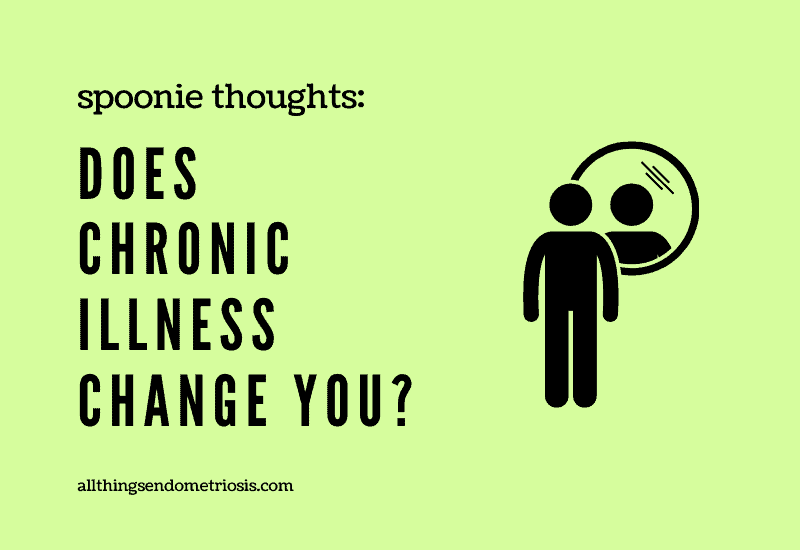 Spoonie Thoughts: Does Chronic Illness Change You?