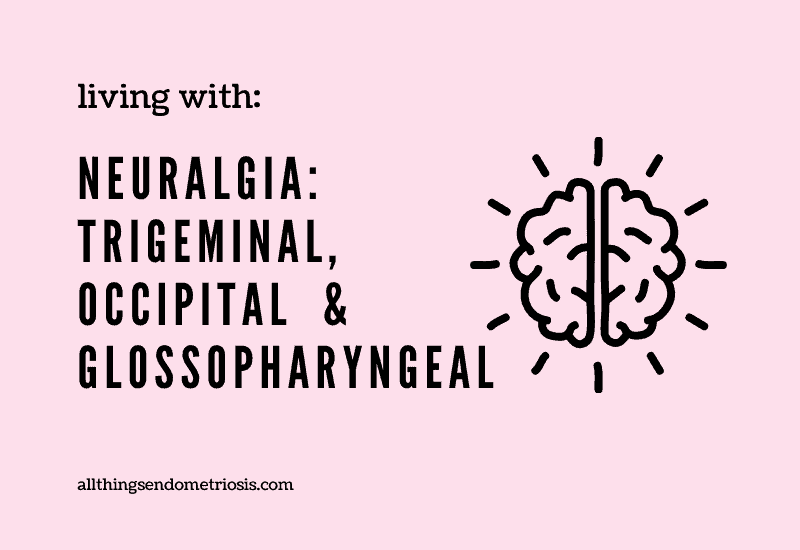 Living With Neuralgia - Occipital, Trigeminal & Glossopharyngeal Neuralgia